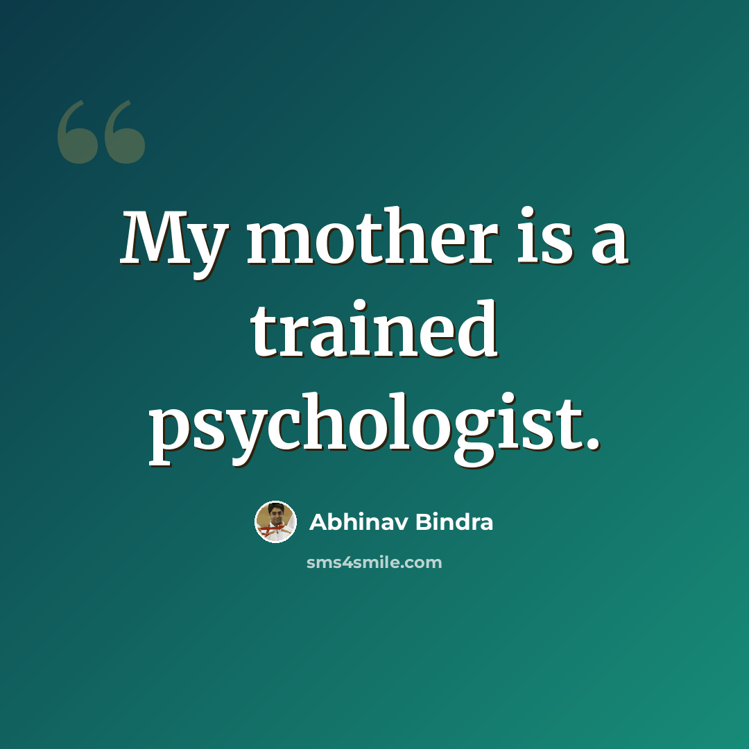 “My mother is a trained psychologist.” quote by Abhinav Bindra