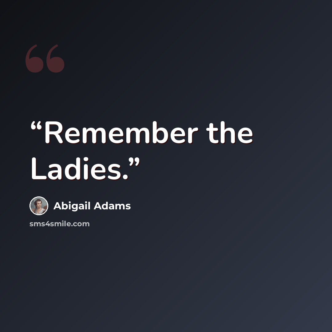 “Remember the Ladies.” quote by Abigail Adams
