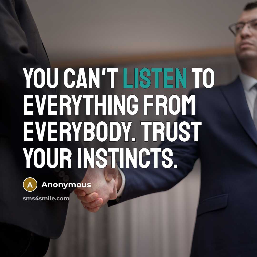 “You can't listen to everything from everybody. Trust your instincts.” quote by Anonymous