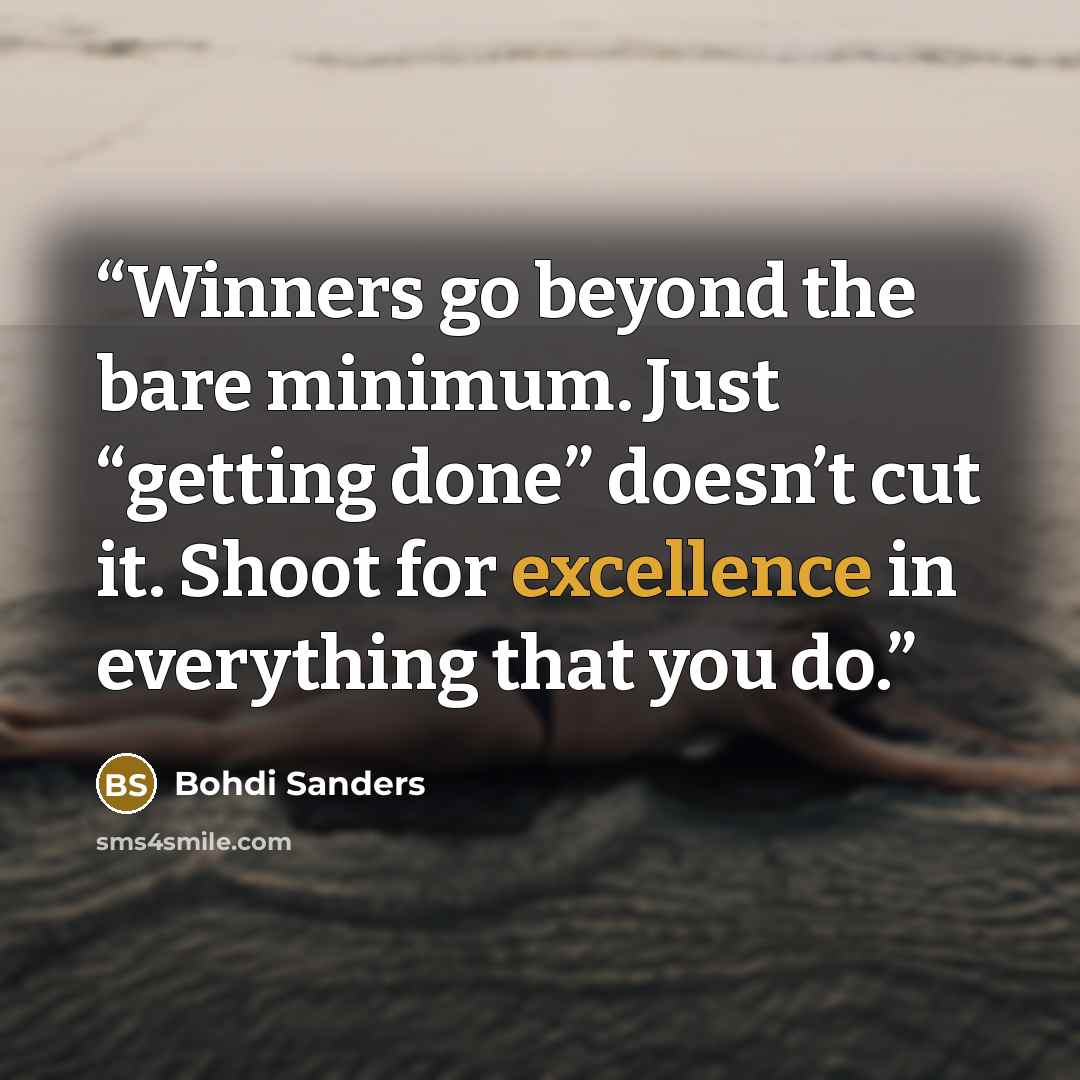 “Winners go beyond the bare minimum. Just “getting done” doesn’t cut it. Shoot for excellence in everything that you do.” quote by Bohdi Sanders