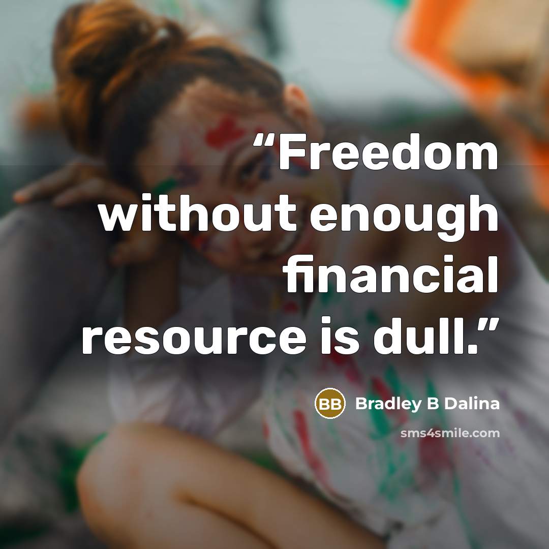 “Freedom without enough financial resource is dull.” quote by Bradley B Dalina