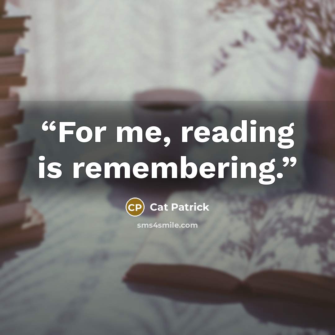 “For me, reading is remembering.” quote by Cat Patrick