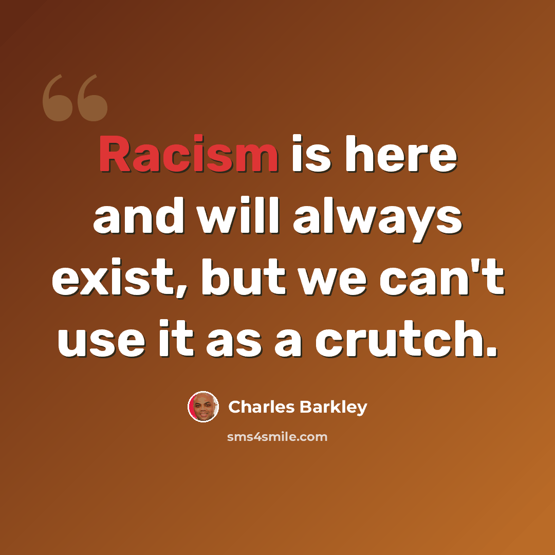 “Racism is here and will always exist, but we can't use it as a crutch.” quote by Charles Barkley