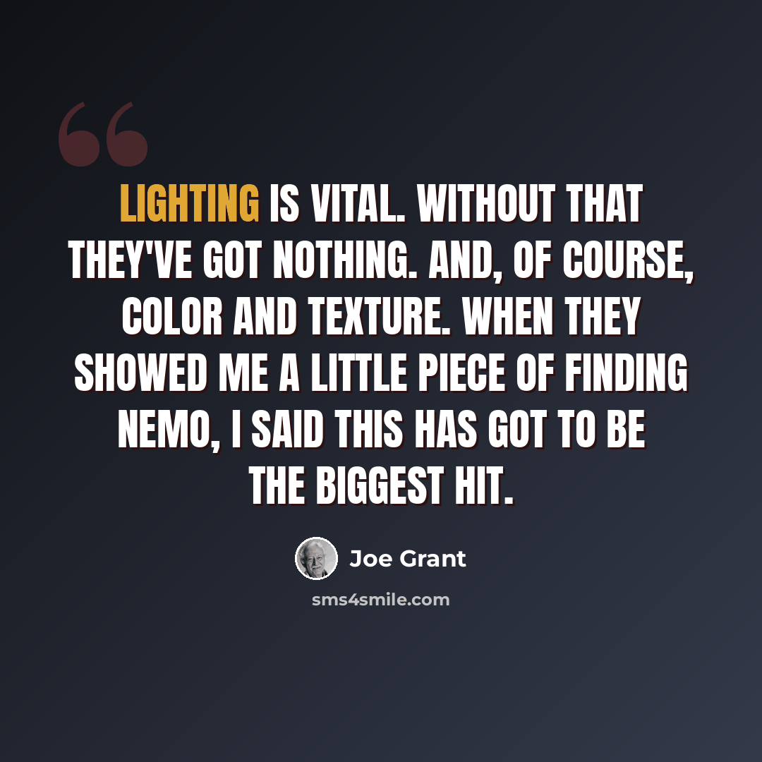 “Lighting is vital. Without that they've got nothing. And, of course, color and texture. When they showed me a little piece of Finding Nemo, I said this has got to be the biggest hit.” quote by Joe Grant