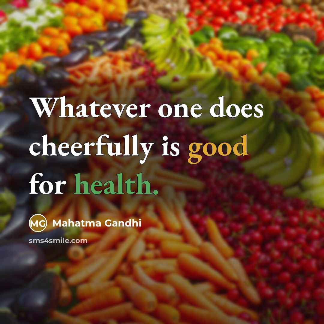“Whatever one does cheerfully is good for health.” quote by Mahatma Gandhi