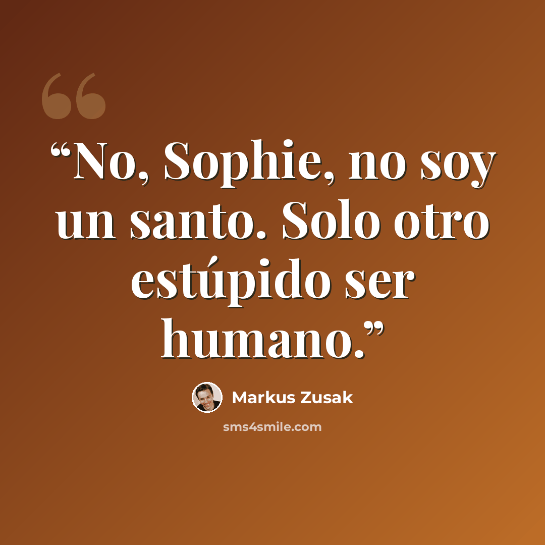 “No, Sophie, no soy un santo. Solo otro estúpido ser humano.” quote by Markus Zusak