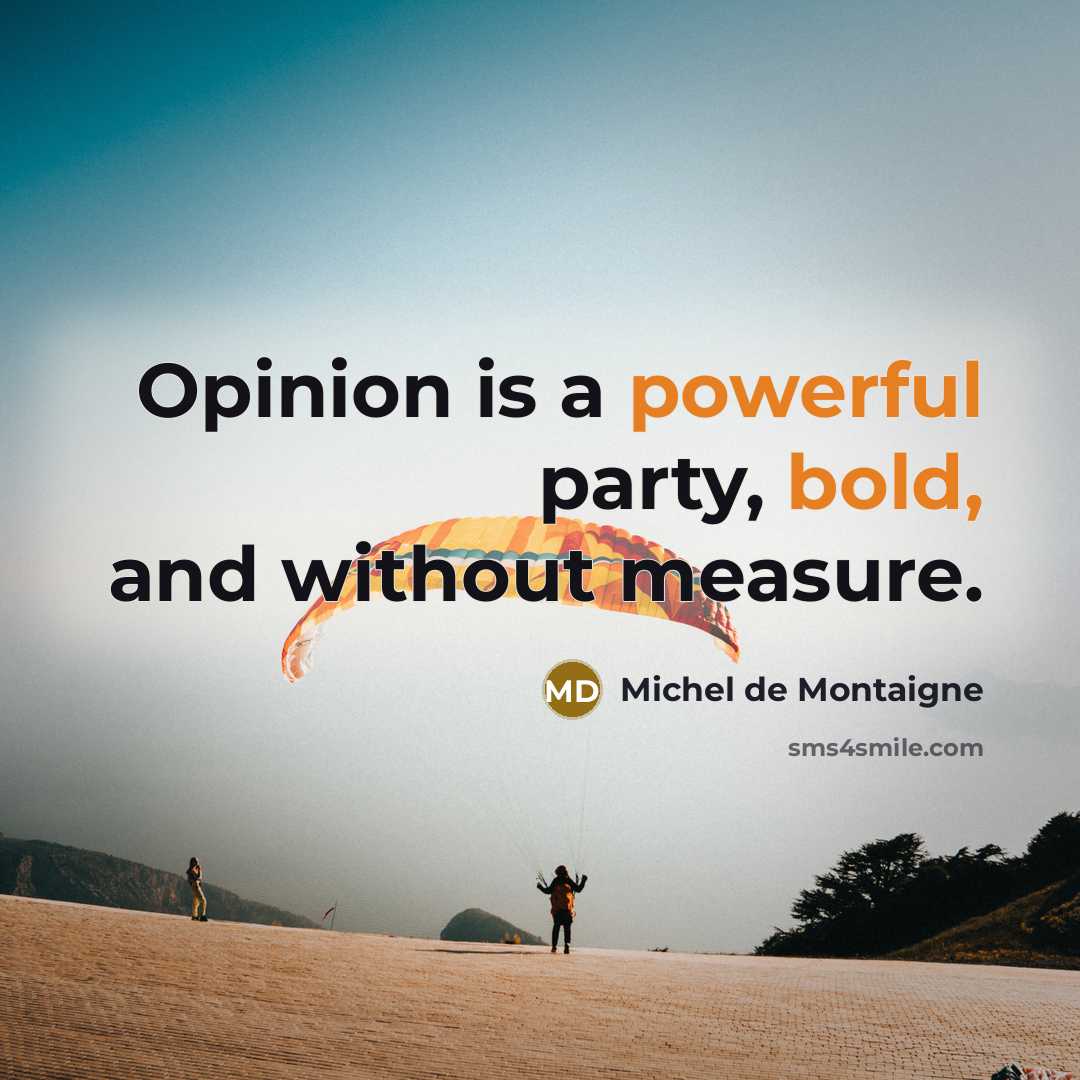 “Opinion is a powerful party, bold, and without measure.” quote by Michel de Montaigne