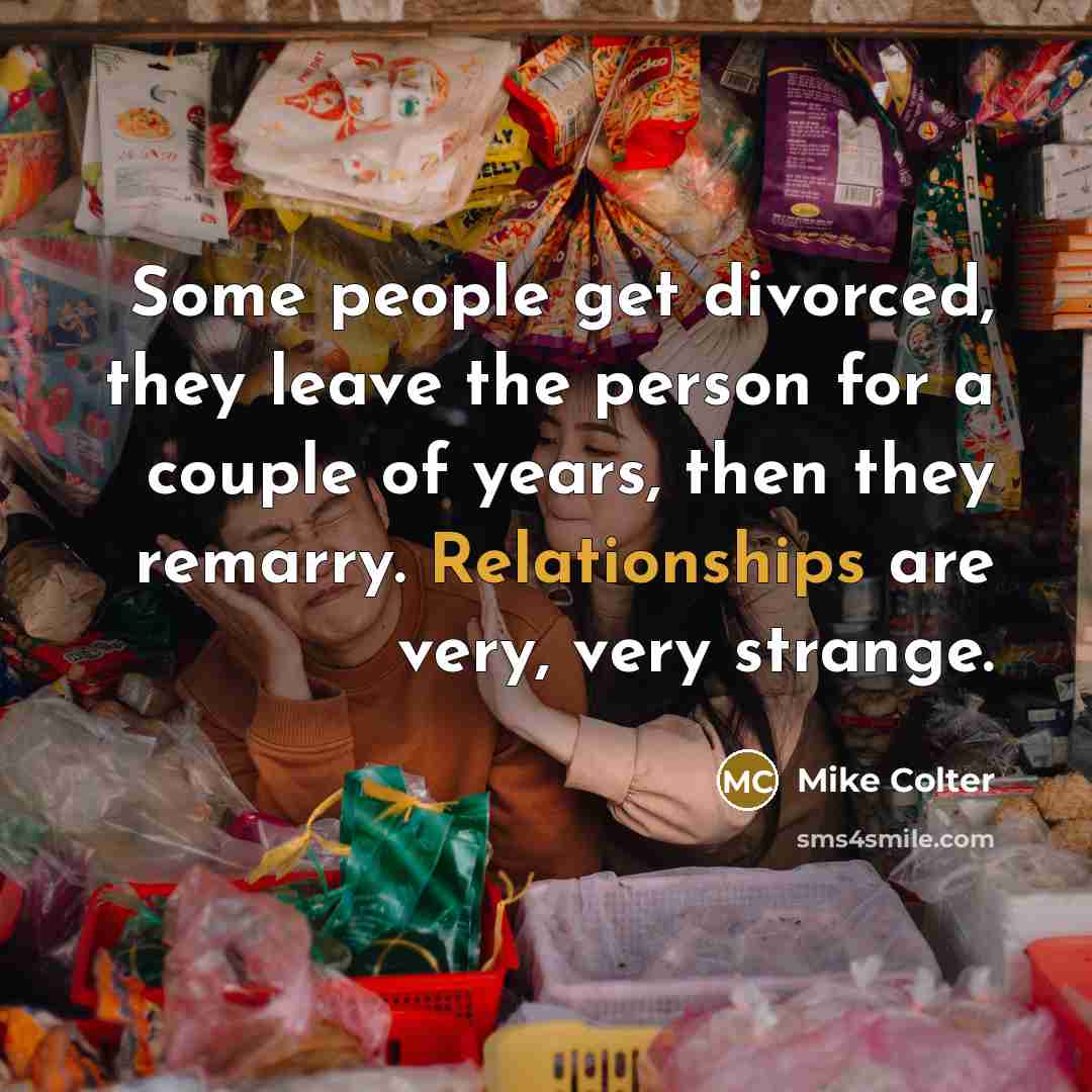 “Some people get divorced, they leave the person for a couple of years, then they remarry. Relationships are very, very strange.” quote by Mike Colter