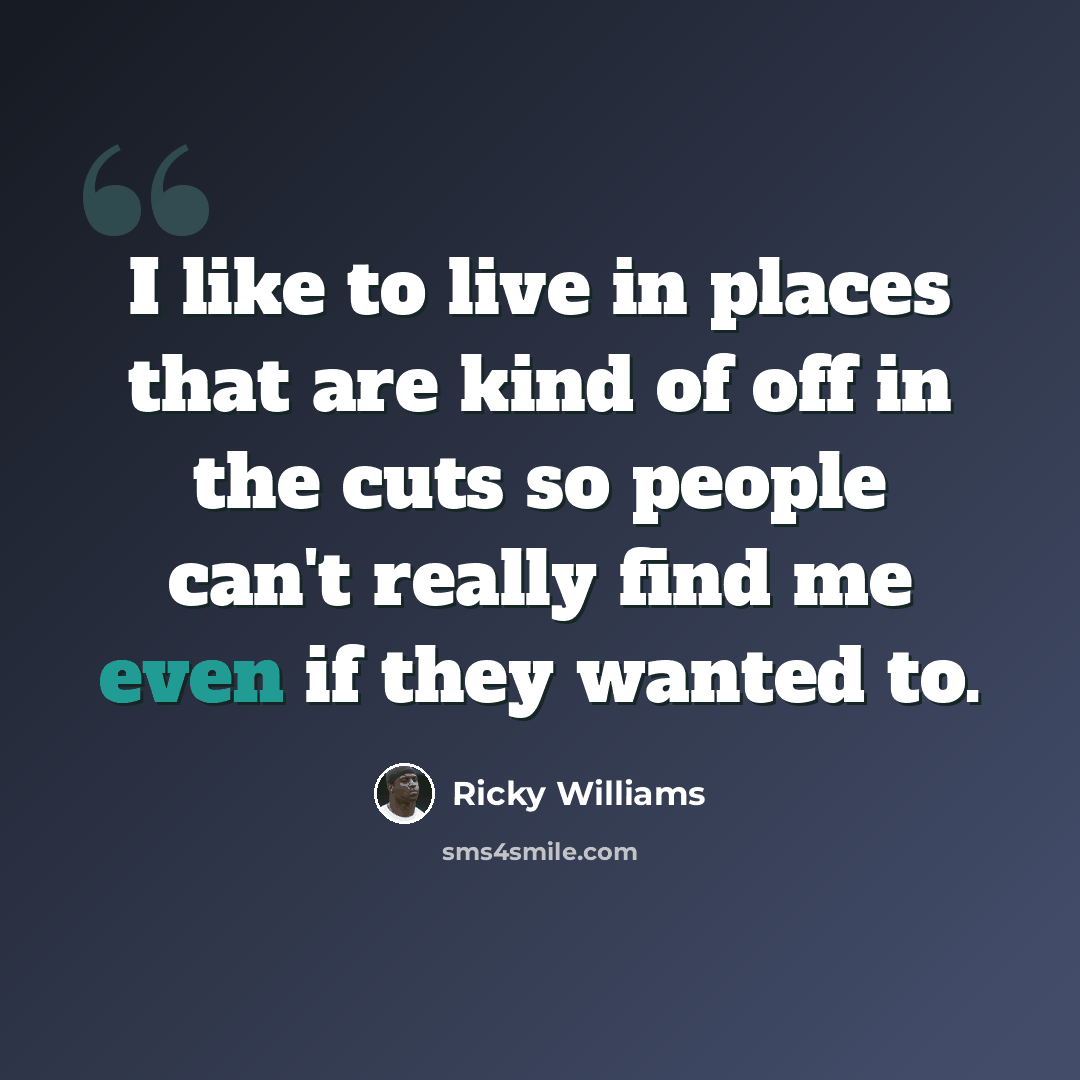 “I like to live in places that are kind of off in the cuts so people can't really find me even if they wanted to.” quote by Ricky Williams