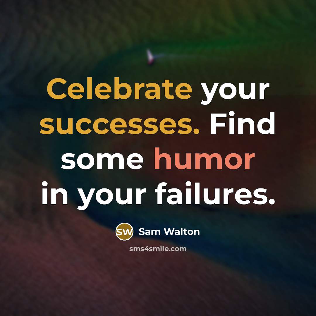 “Celebrate your successes. Find some humor in your failures.” quote by Sam Walton