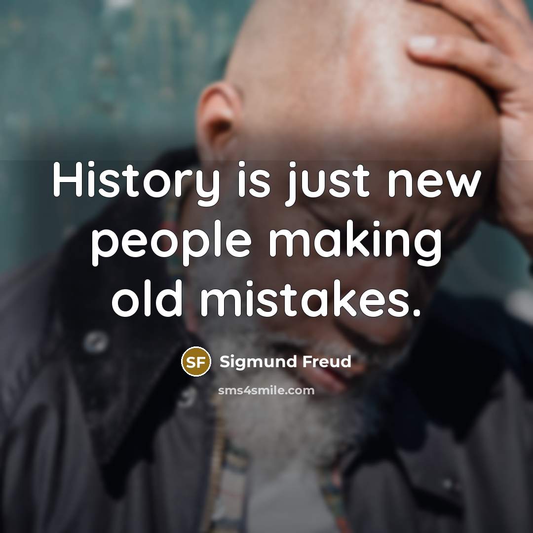 “History is just new people making old mistakes.” quote by Sigmund Freud