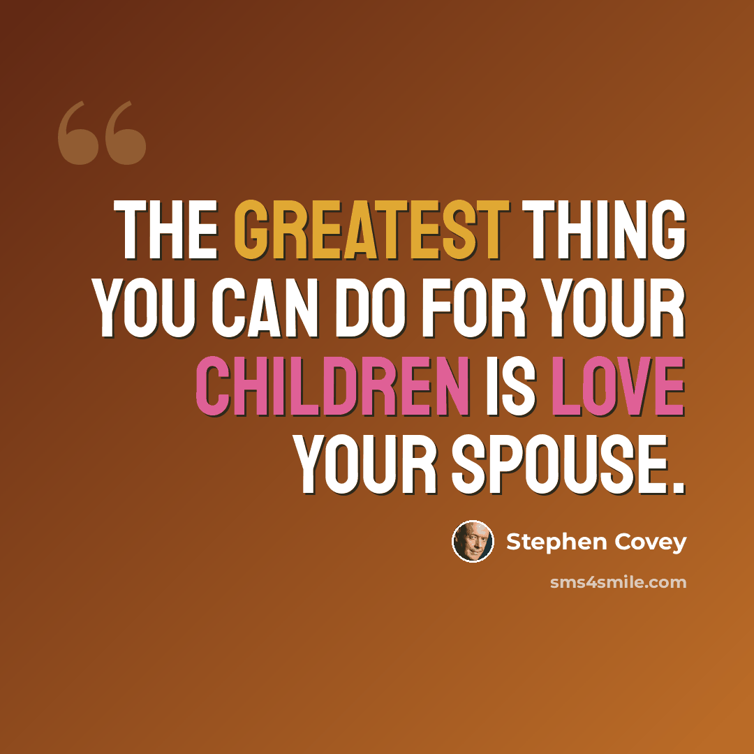 “The greatest thing you can do for your children is love your spouse.” quote by Stephen Covey