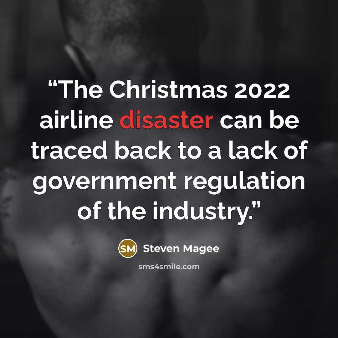 “The Christmas 2022 airline disaster can be traced back to a lack of government regulation of the industry.” quote by Steven Magee