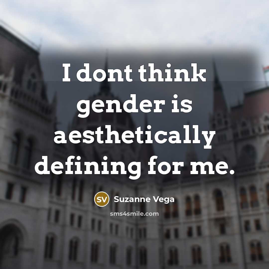 “I dont think gender is aesthetically defining for me.” quote by Suzanne Vega