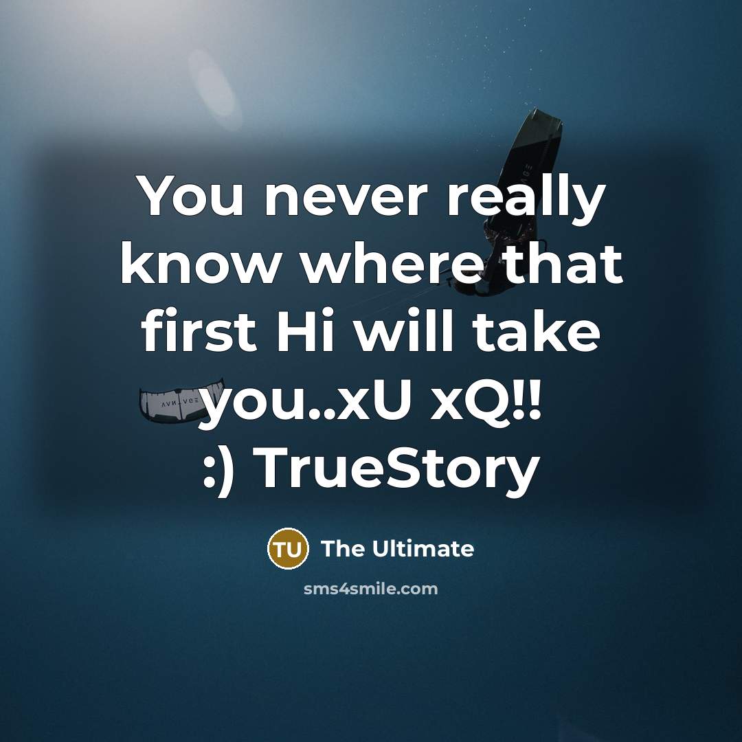 “You never really know where that first Hi will take you..xU xQ!! :) TrueStory” quote by THE ULTIMATE