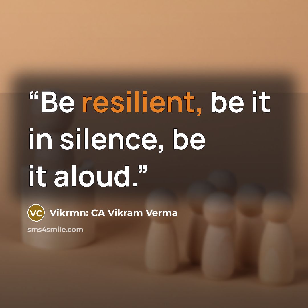 “Be resilient, be it in silence, be it aloud.” quote by Vikrmn: CA Vikram Verma