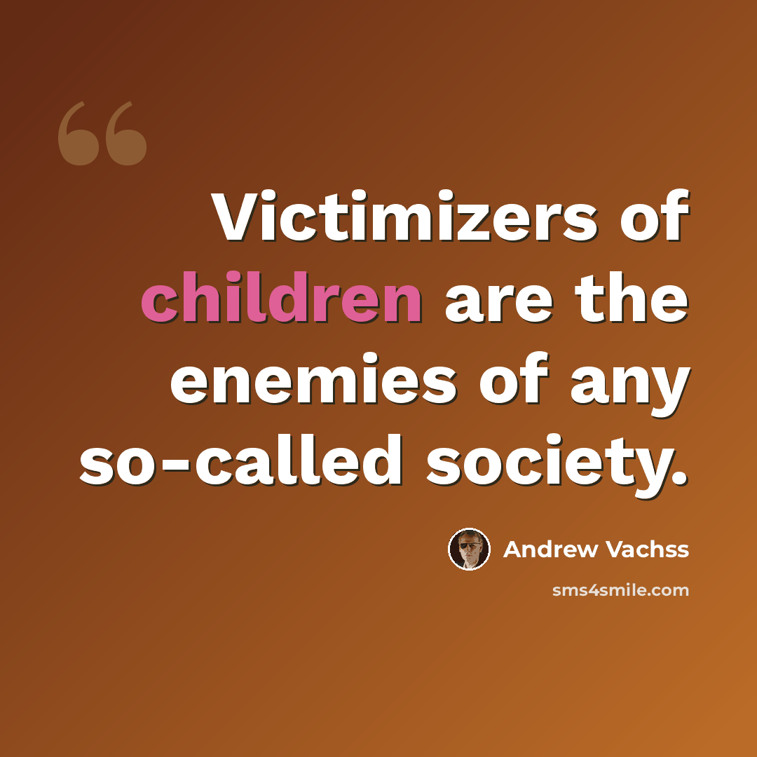 “Victimizers of children are the enemies of any so-called society.” quote by Andrew Vachss