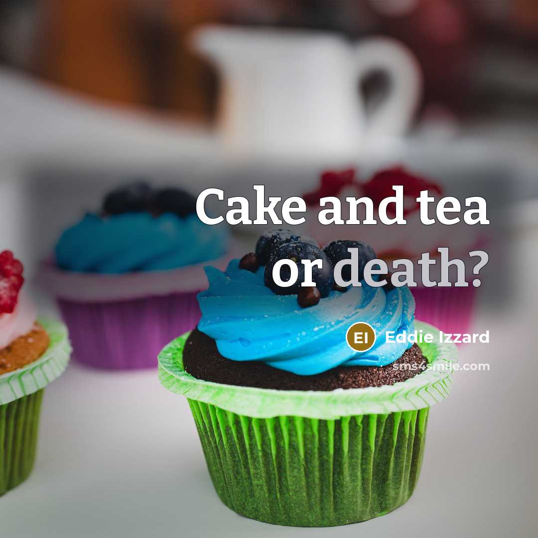 “Cake and tea or death?” quote by Eddie Izzard
