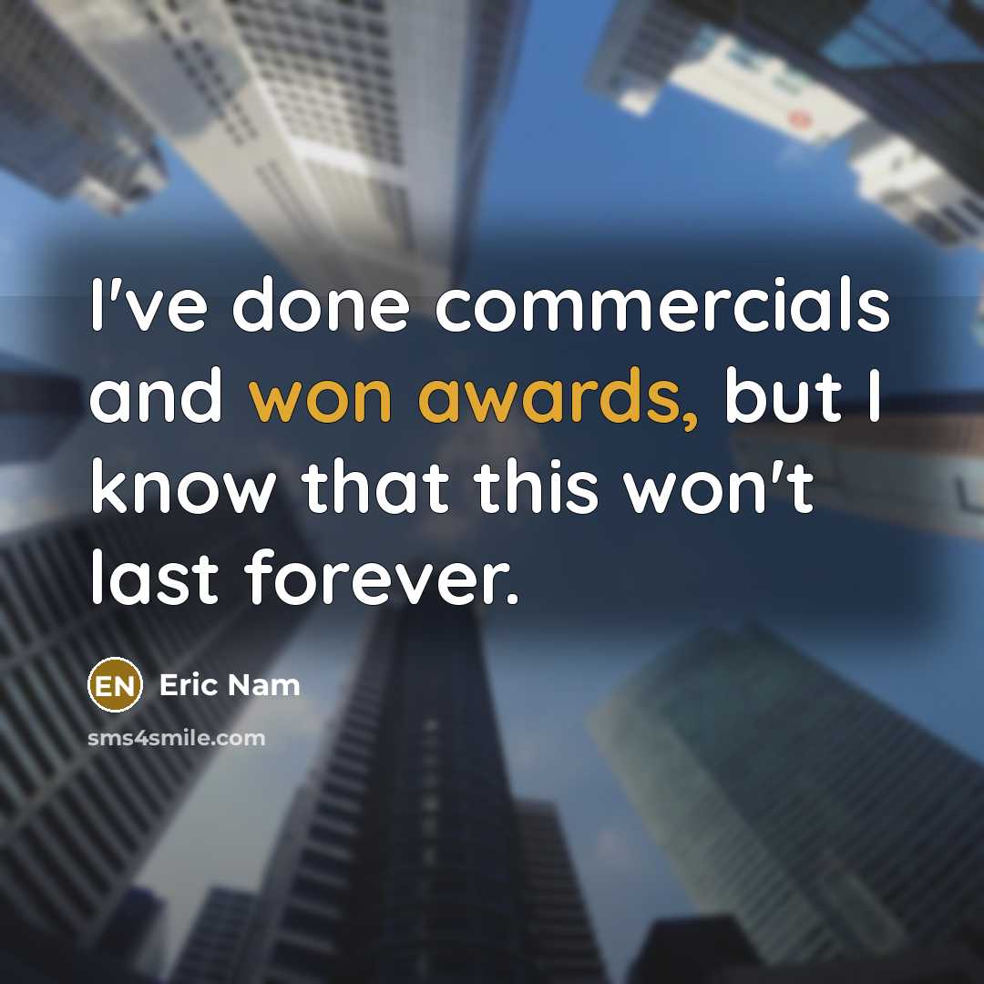 “I've done commercials and won awards, but I know that this won't last forever.” quote by Eric Nam