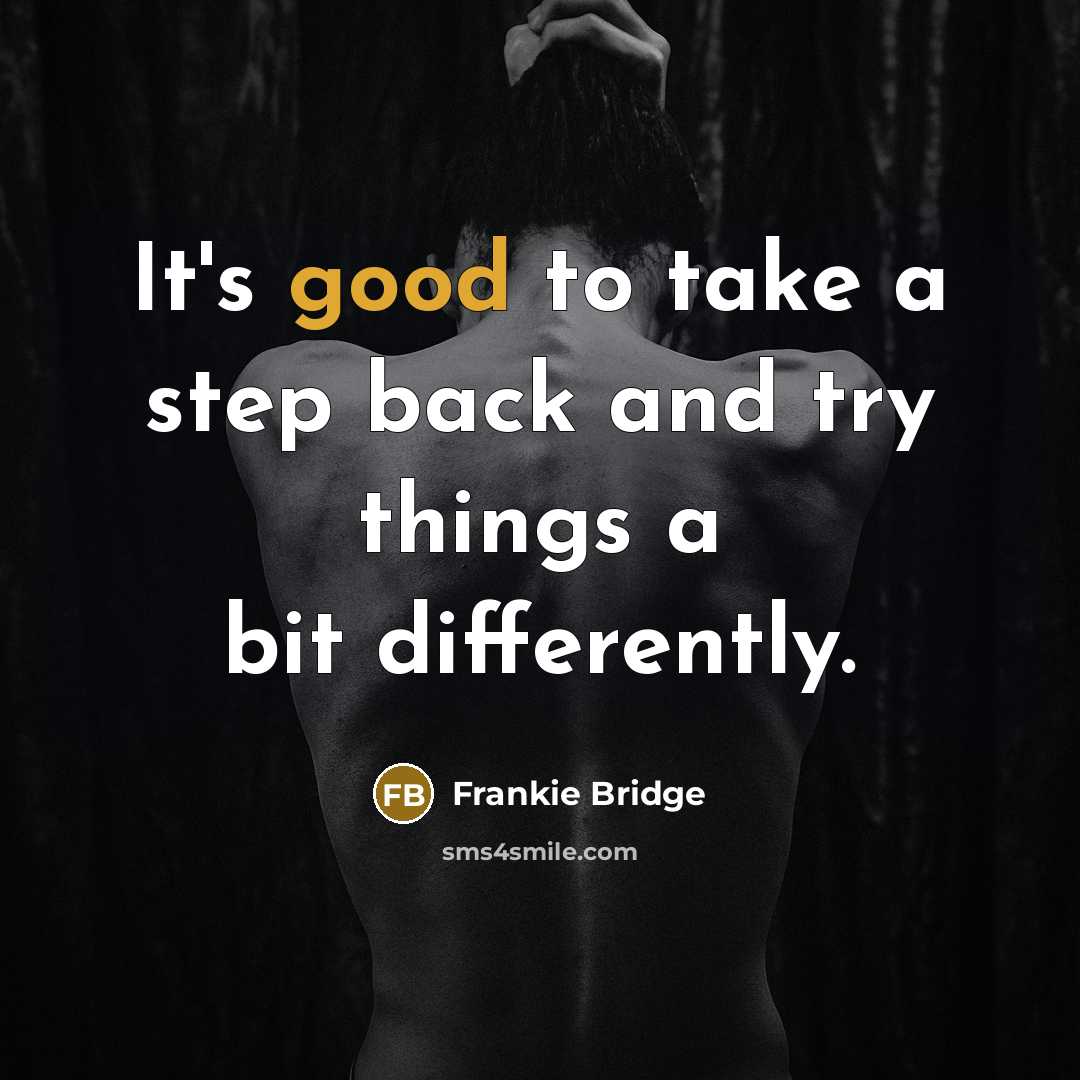 “It's good to take a step back and try things a bit differently.” quote by Frankie Bridge