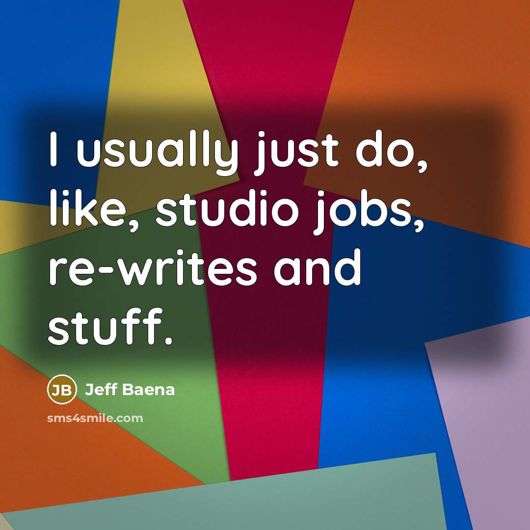 “I usually just do, like, studio jobs, re-writes and stuff.” quote by Jeff Baena
