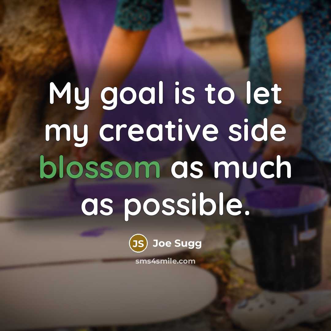 “My goal is to let my creative side blossom as much as possible.” quote by Joe Sugg