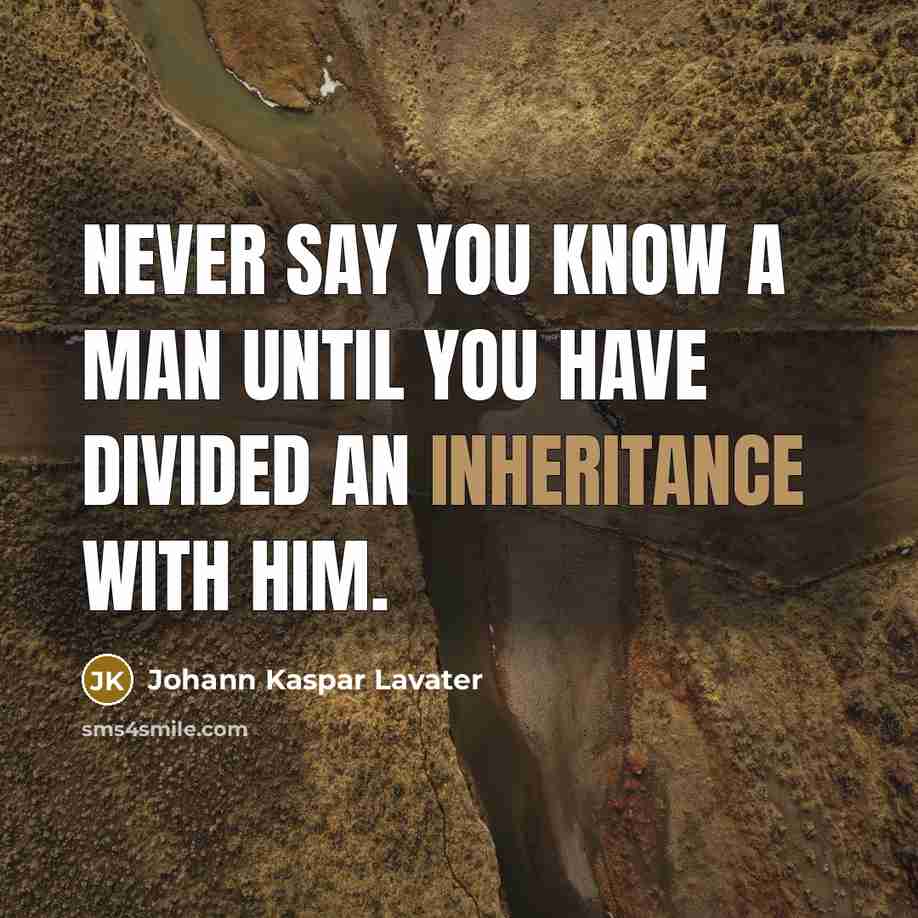 “Never say you know a man until you have divided an inheritance with him.” quote by Johann Kaspar Lavater