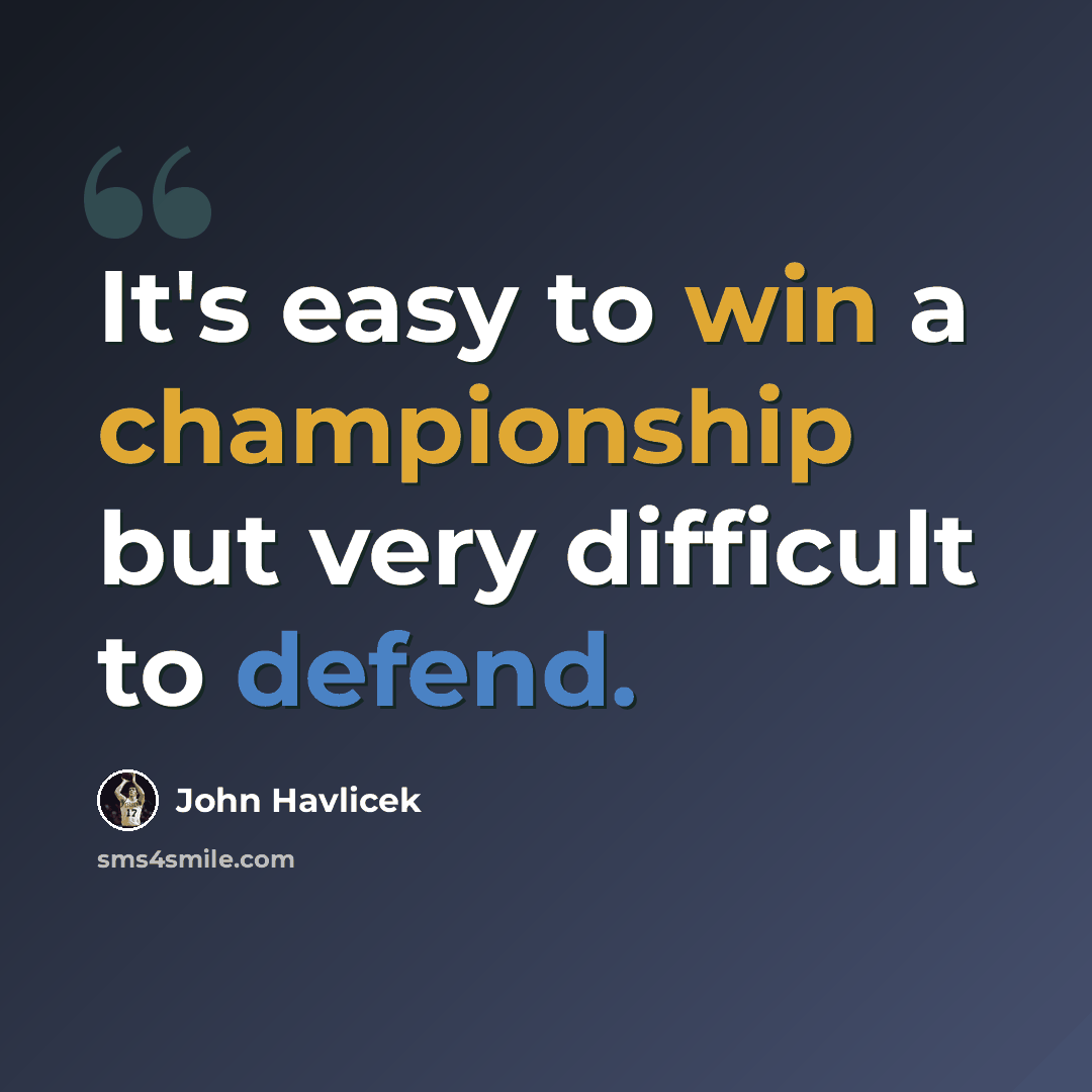 “It's easy to win a championship but very difficult to defend.” quote by John Havlicek