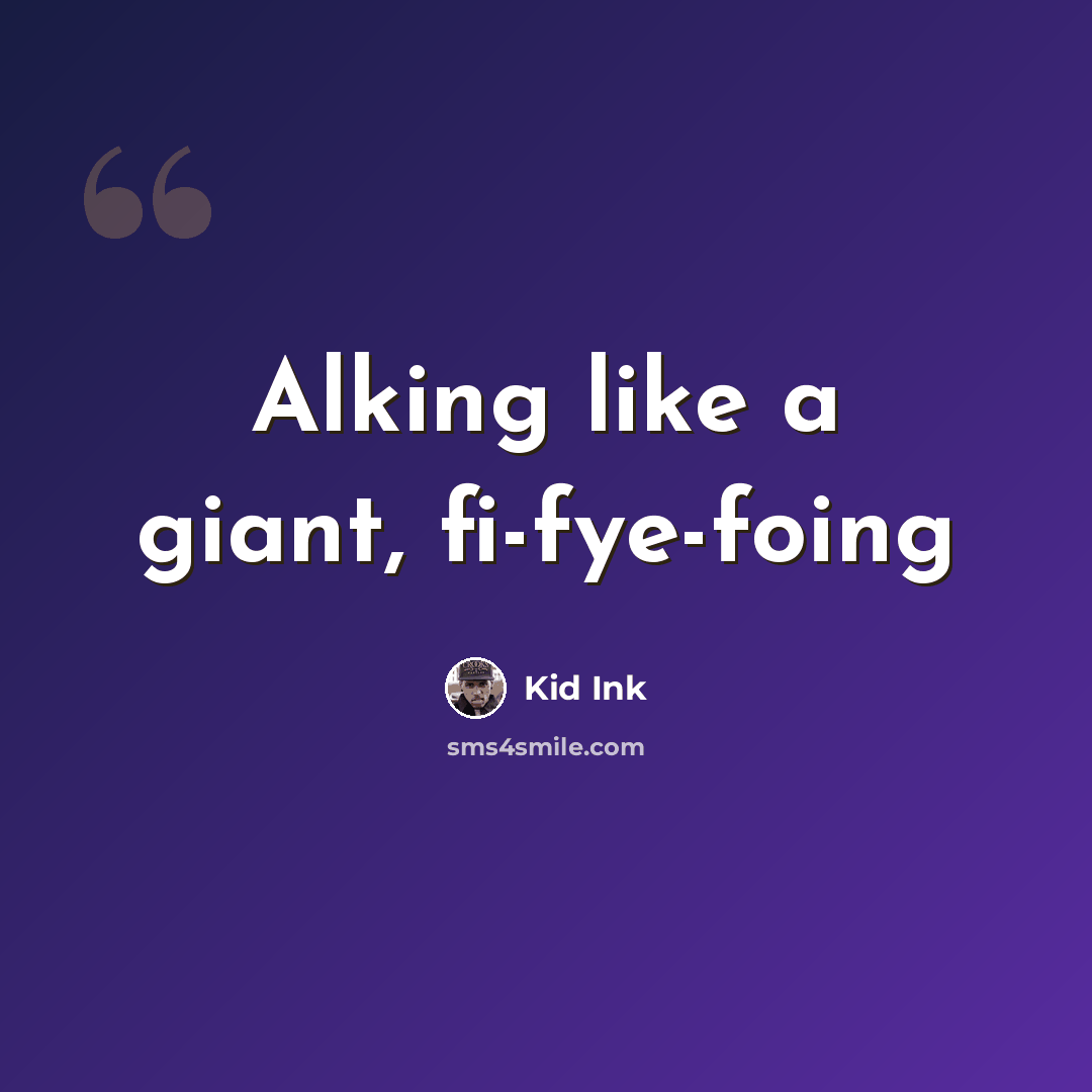“Alking like a giant, fi-fye-foing” quote by Kid Ink