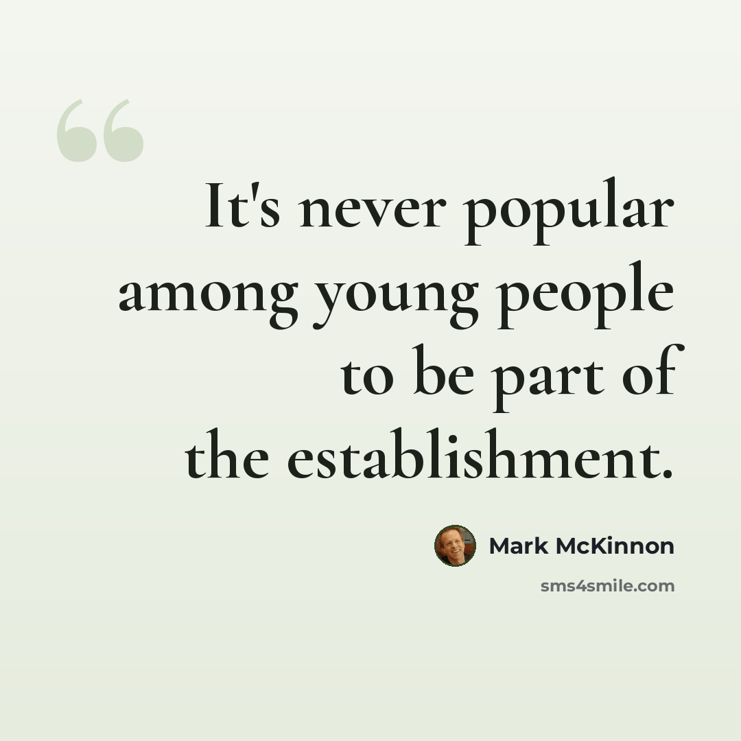 “It's never popular among young people to be part of the establishment.” quote by Mark McKinnon