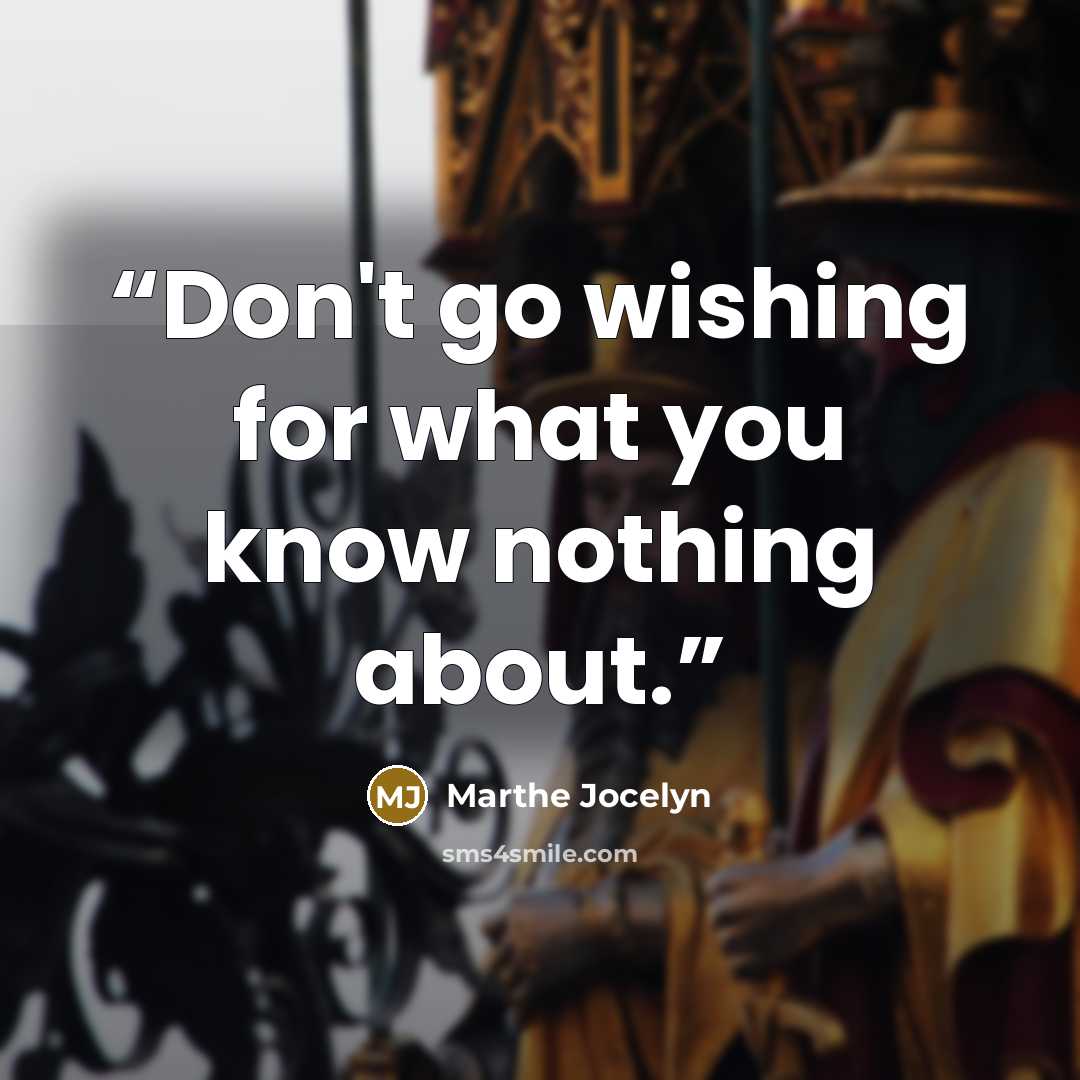 “Don't go wishing for what you know nothing about.” quote by Marthe Jocelyn