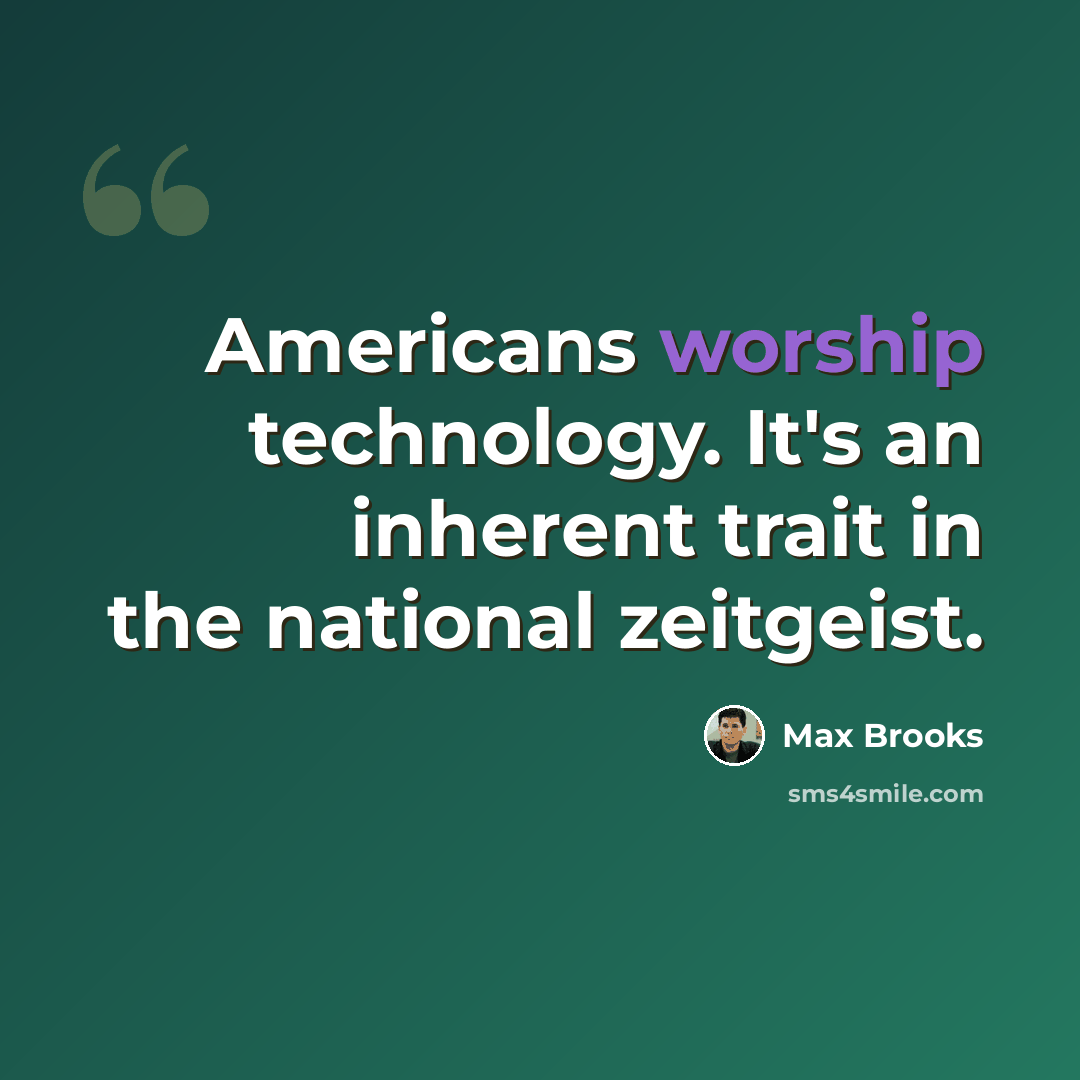 “Americans worship technology. It's an inherent trait in the national zeitgeist.” quote by Max Brooks