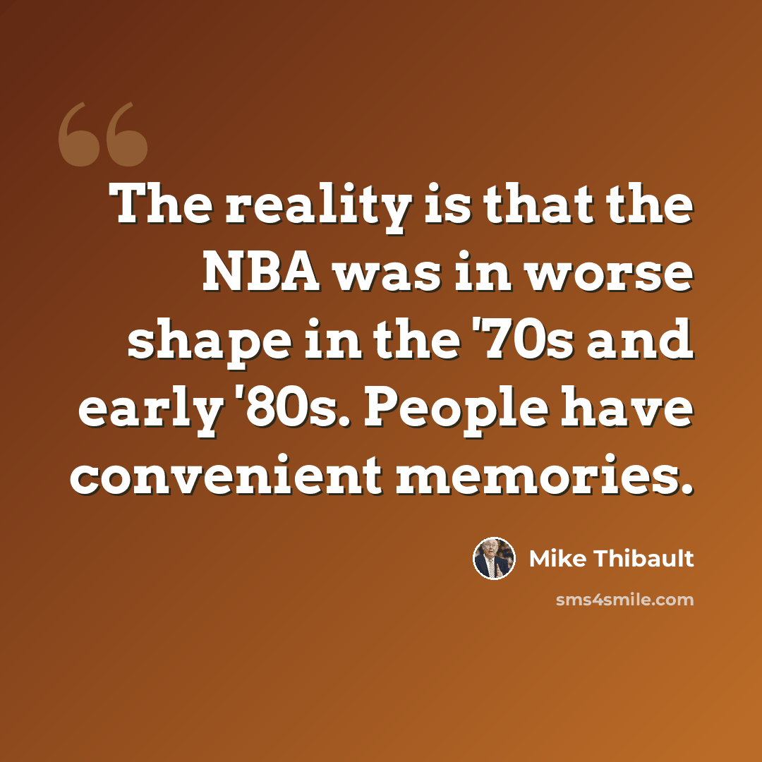 “The reality is that the NBA was in worse shape in the '70s and early '80s. People have convenient memories.” quote by Mike Thibault