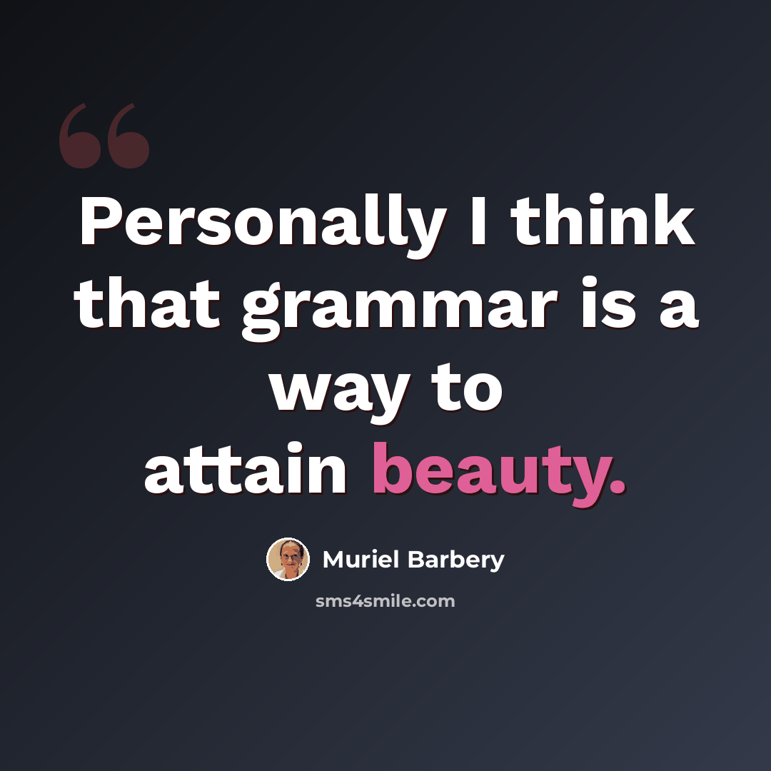 “Personally I think that grammar is a way to attain beauty.” quote by Muriel Barbery