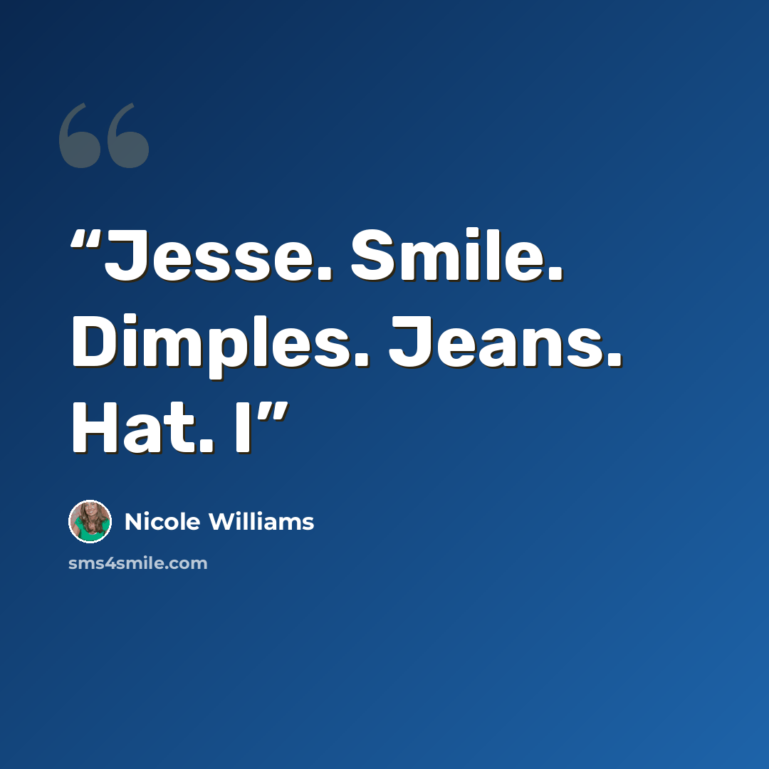 “Jesse. Smile. Dimples. Jeans. Hat. I” quote by Nicole Williams