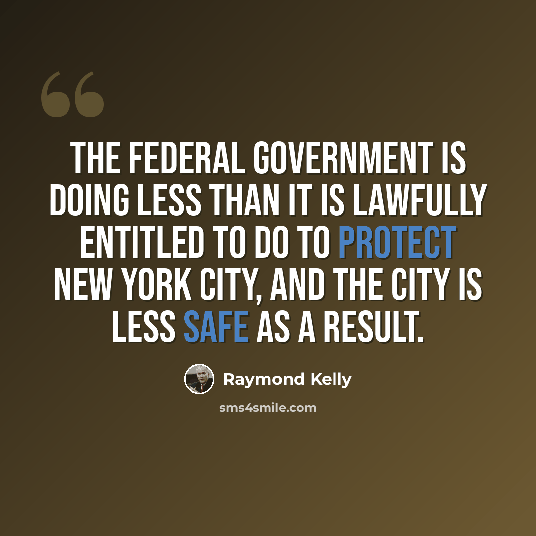 “The federal government is doing less than it is lawfully entitled to do to protect New York City, and the City is less safe as a result.” quote by Raymond Kelly