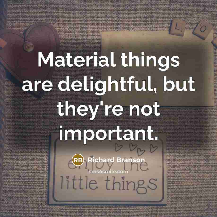 “Material things are delightful, but they're not important.” quote by Richard Branson