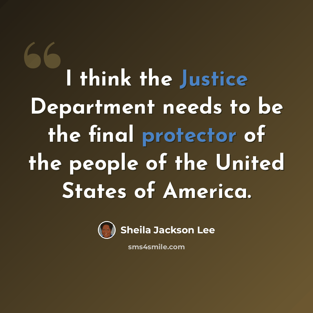 “I think the Justice Department needs to be the final protector of the people of the United States of America.” quote by Sheila Jackson Lee