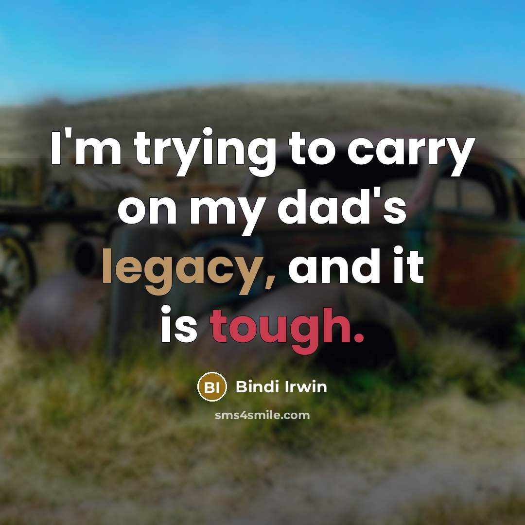 “I'm trying to carry on my dad's legacy, and it is tough.” quote by Bindi Irwin