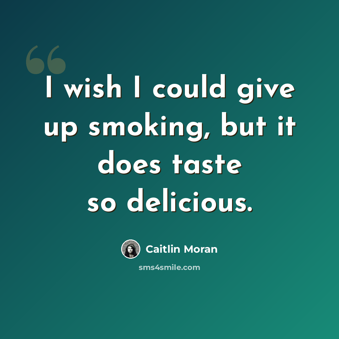 “I wish I could give up smoking, but it does taste so delicious.” quote by Caitlin Moran