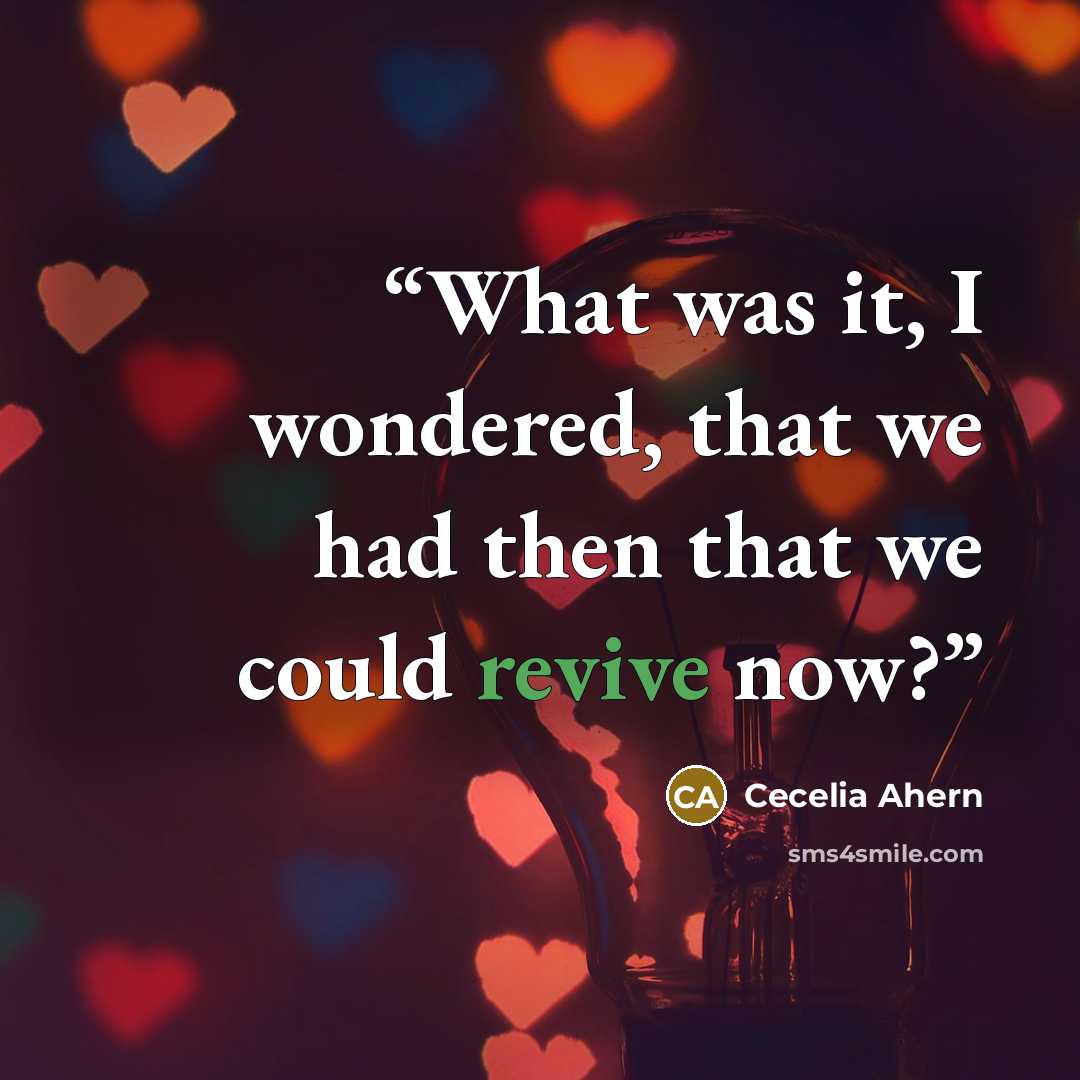 “What was it, I wondered, that we had then that we could revive now?” quote by Cecelia Ahern