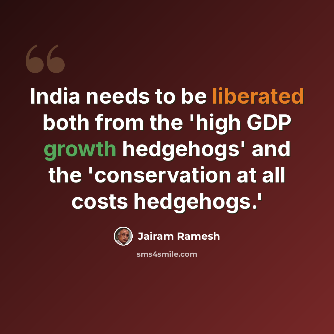“India needs to be liberated both from the 'high GDP growth hedgehogs' and the 'conservation at all costs hedgehogs.'” quote by Jairam Ramesh