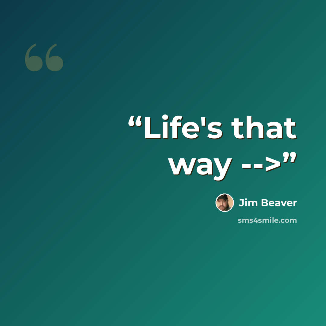 “Life's that way -->” quote by Jim Beaver