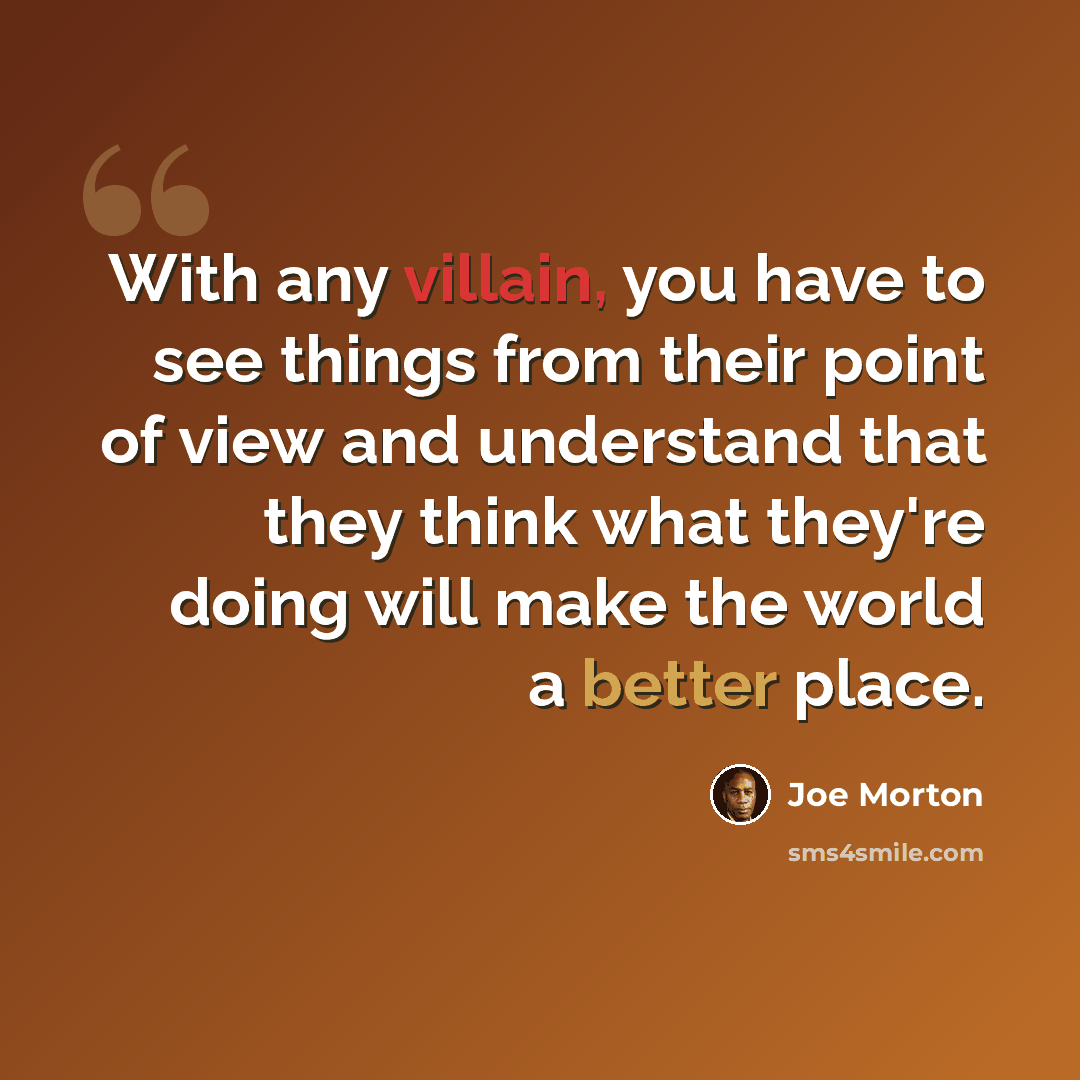 “With any villain, you have to see things from their point of view and understand that they think what they're doing will make the world a better place.” quote by Joe Morton