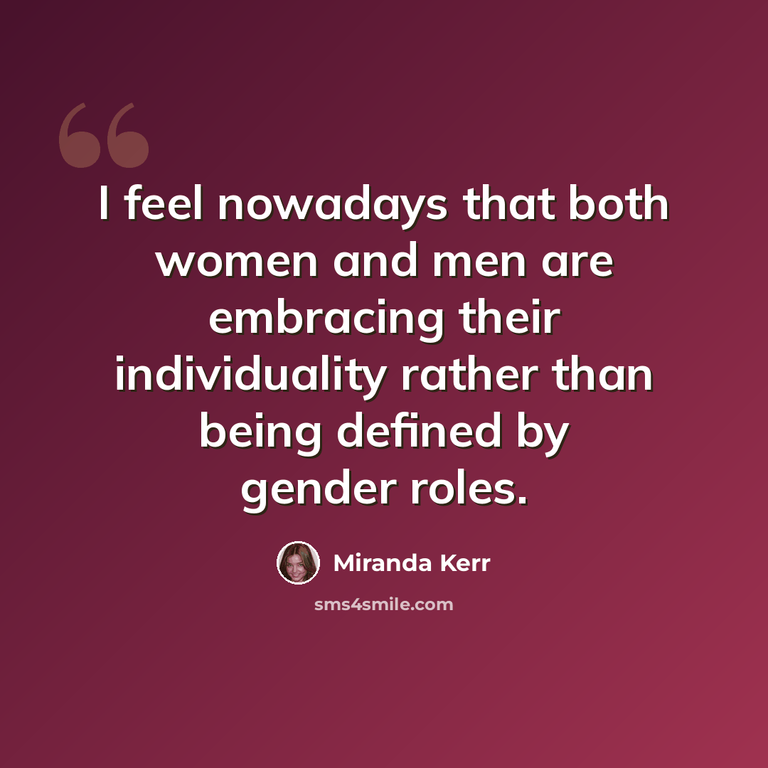 “I feel nowadays that both women and men are embracing their individuality rather than being defined by gender roles.” quote by Miranda Kerr