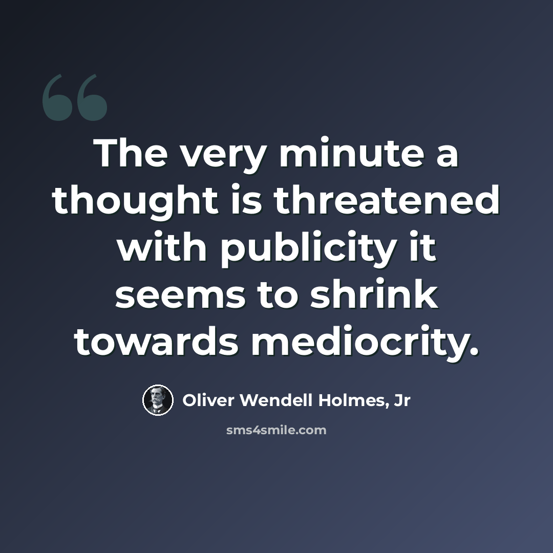“The very minute a thought is threatened with publicity it seems to shrink towards mediocrity.” quote by Oliver Wendell Holmes, Jr