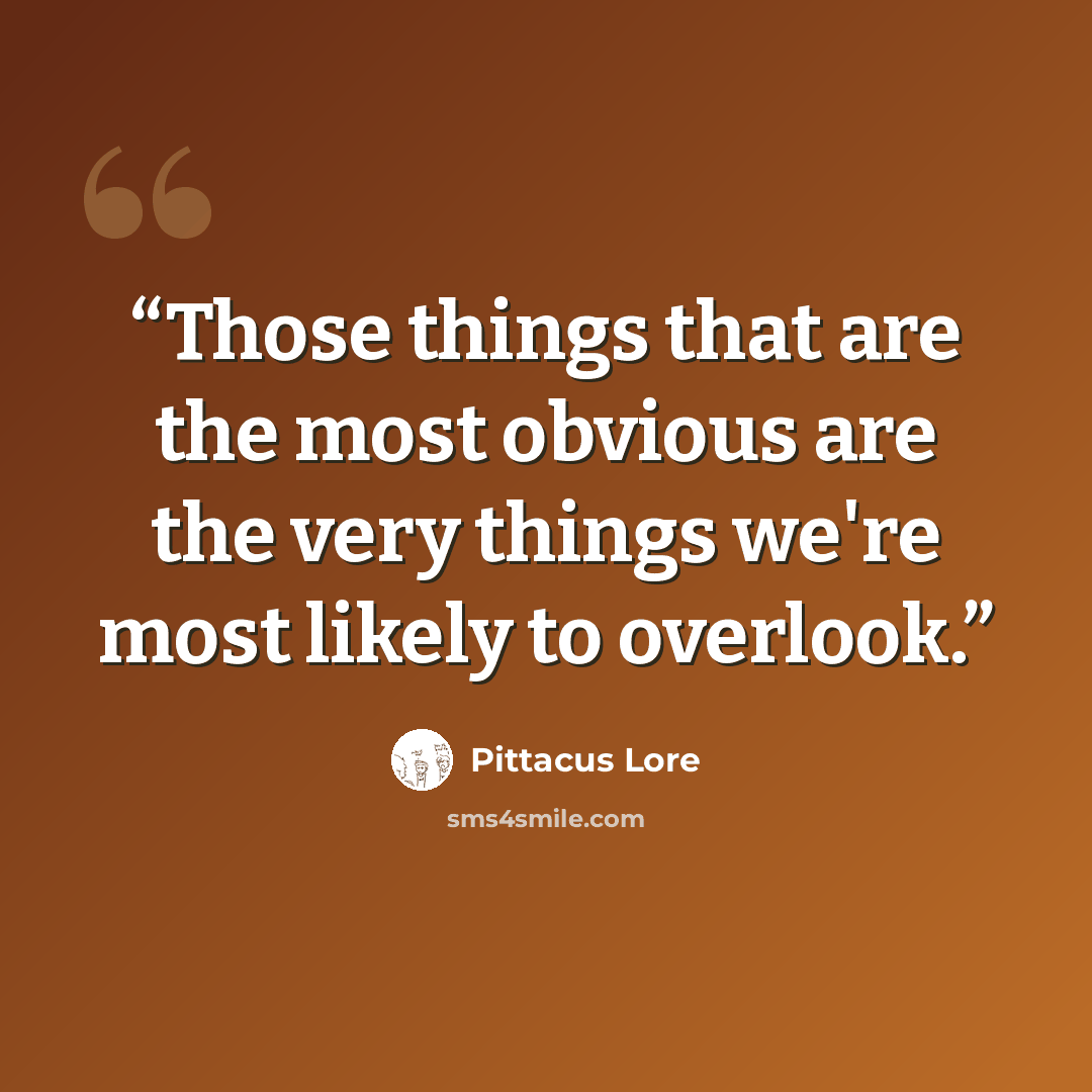 “Those things that are the most obvious are the very things we're most likely to overlook.” quote by Pittacus Lore