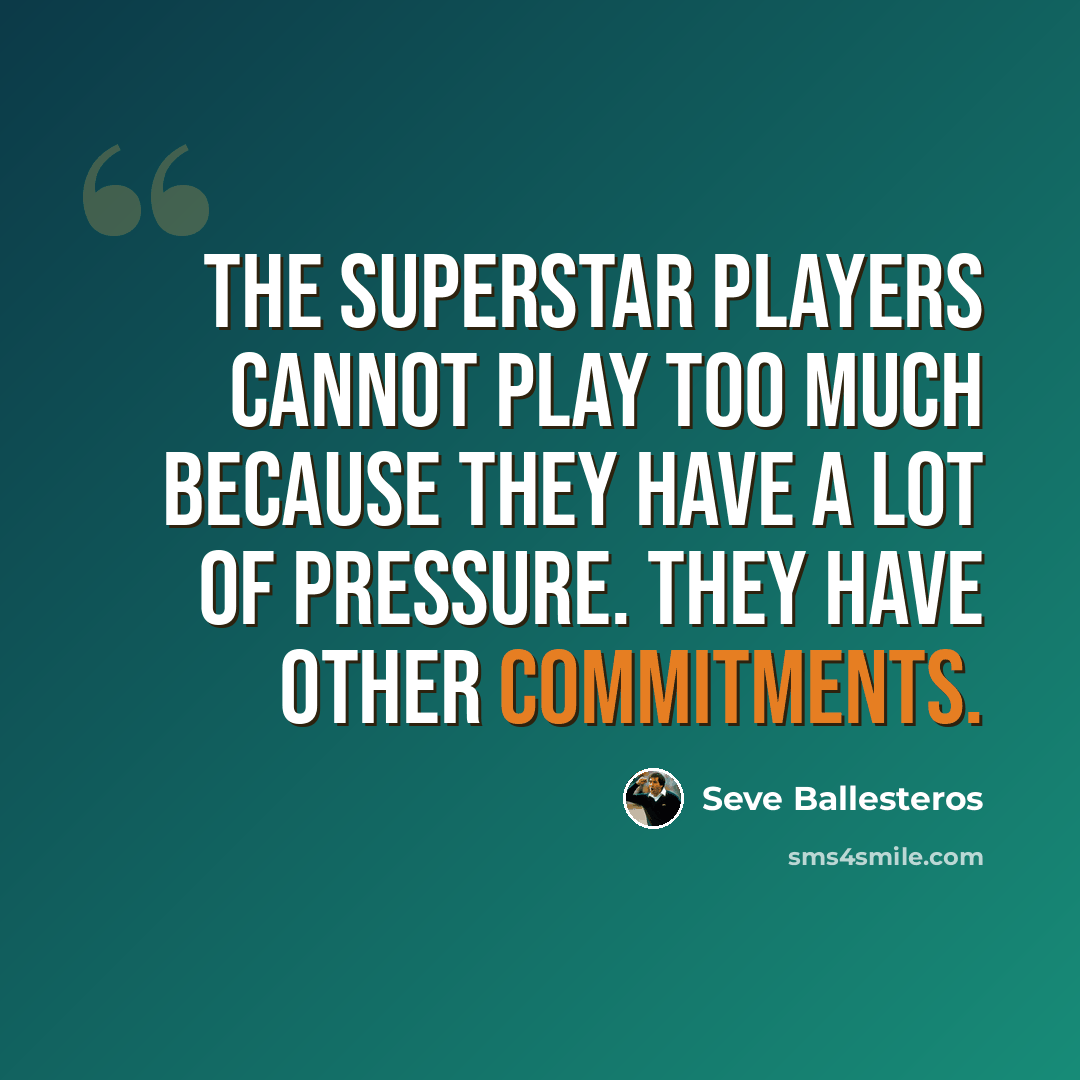 “The superstar players cannot play too much because they have a lot of pressure. They have other commitments.” quote by Seve Ballesteros
