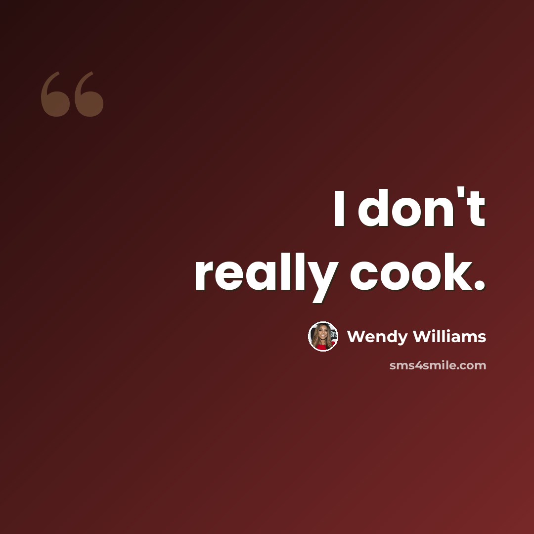 “I don't really cook.” quote by Wendy Williams