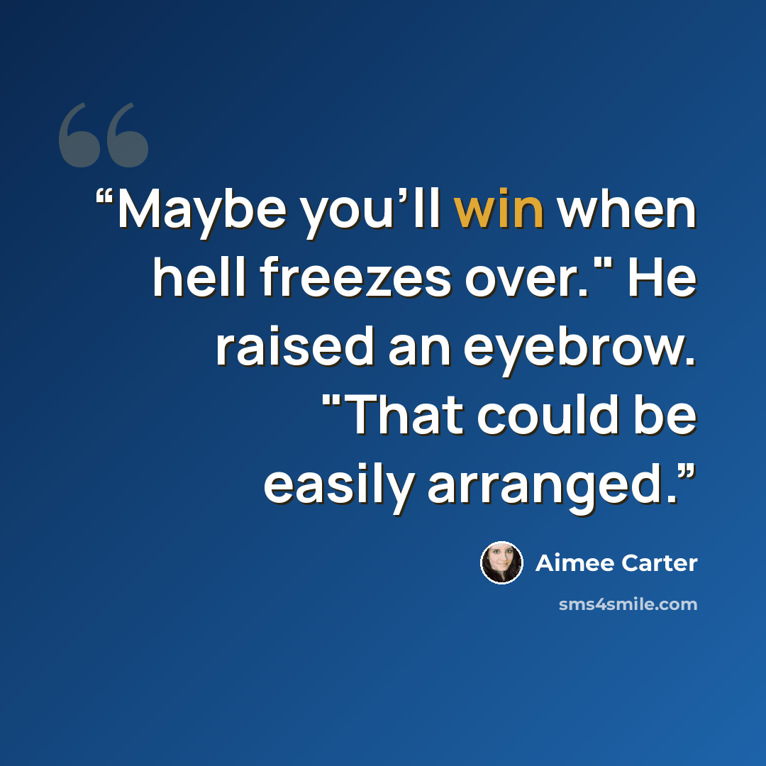 “Maybe you'll win when hell freezes over." He raised an eyebrow. "That could be easily arranged.” quote by Aimee Carter